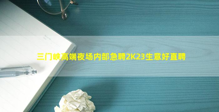 三门峡高端夜场内部急聘2K23生意好直聘